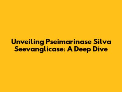 Unveiling Pseimarinase Silva Seevanglicase: A Deep Dive