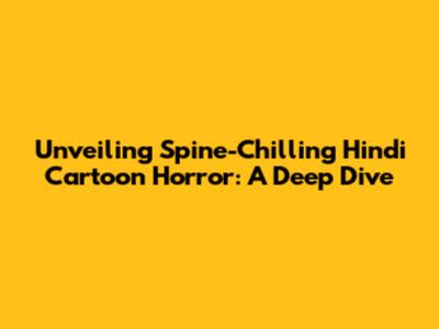Unveiling Spine-Chilling Hindi Cartoon Horror: A Deep Dive