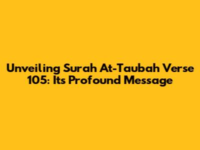 Unveiling Surah At-Taubah Verse 105: Its Profound Message