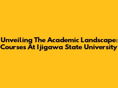 Unveiling The Academic Landscape: Courses At Ijigawa State University