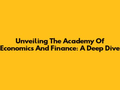 Unveiling The Academy Of Economics And Finance: A Deep Dive