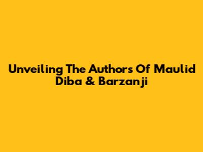Unveiling The Authors Of Maulid Diba & Barzanji