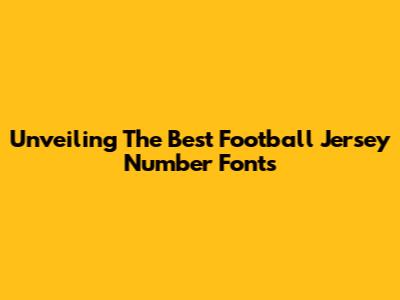 Unveiling The Best Football Jersey Number Fonts
