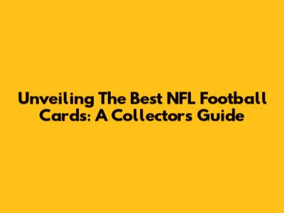 Unveiling The Best NFL Football Cards: A Collector's Guide