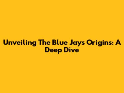 Unveiling The Blue Jay's Origins: A Deep Dive