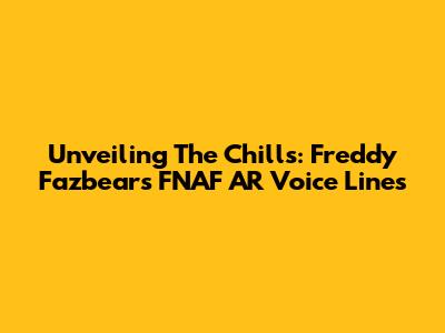 Unveiling The Chills: Freddy Fazbear's FNAF AR Voice Lines