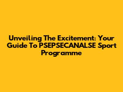 Unveiling The Excitement: Your Guide To PSEPSECANALSE Sport Programme