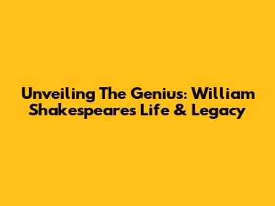 Unveiling The Genius: William Shakespeare's Life & Legacy