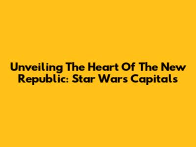 Unveiling The Heart Of The New Republic: Star Wars Capitals