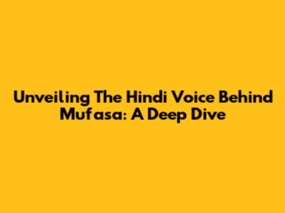 Unveiling The Hindi Voice Behind Mufasa: A Deep Dive