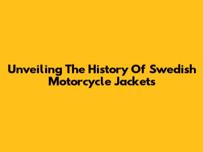 Unveiling The History Of Swedish Motorcycle Jackets