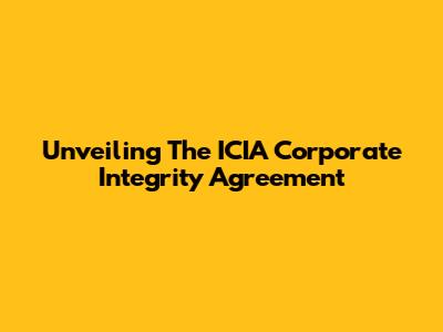 Unveiling The ICIA Corporate Integrity Agreement
