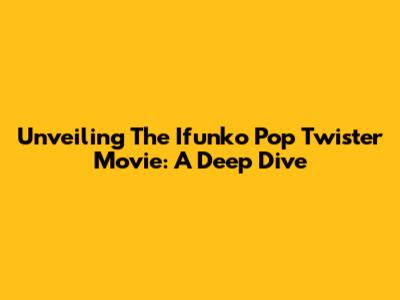 Unveiling The Ifunko Pop Twister Movie: A Deep Dive