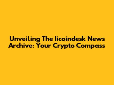 Unveiling The Iicoindesk News Archive: Your Crypto Compass