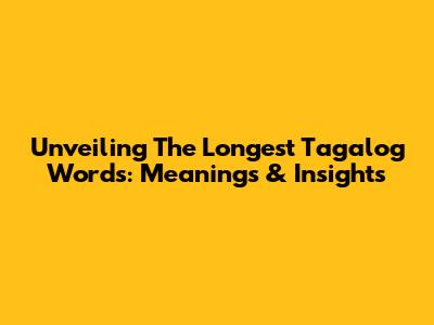 Unveiling The Longest Tagalog Words: Meanings & Insights