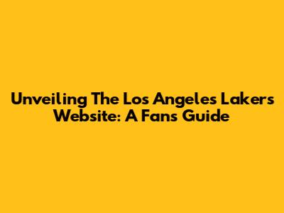 Unveiling The Los Angeles Lakers Website: A Fan's Guide