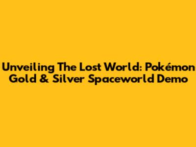 Unveiling The Lost World: Pokémon Gold & Silver Spaceworld Demo