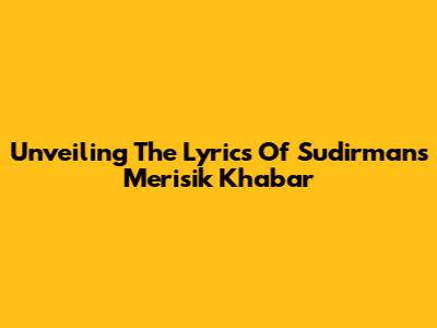 Unveiling The Lyrics Of Sudirman's 'Merisik Khabar'