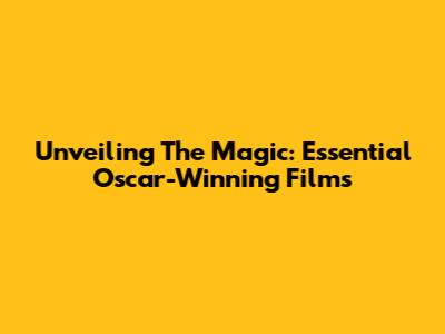 Unveiling The Magic: Essential Oscar-Winning Films