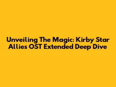 Unveiling The Magic: Kirby Star Allies OST Extended Deep Dive