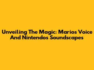 Unveiling The Magic: Mario's Voice And Nintendo's Soundscapes