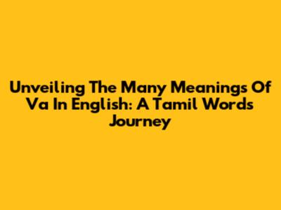 Unveiling The Many Meanings Of 'Va' In English: A Tamil Word's Journey