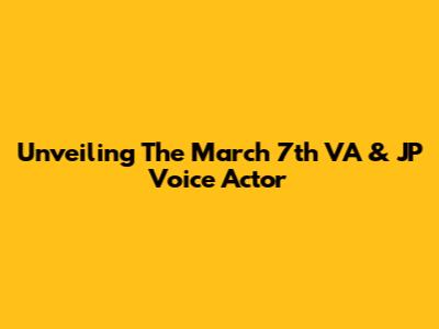 Unveiling The March 7th VA & JP Voice Actor