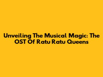 Unveiling The Musical Magic: The OST Of Ratu Ratu Queens