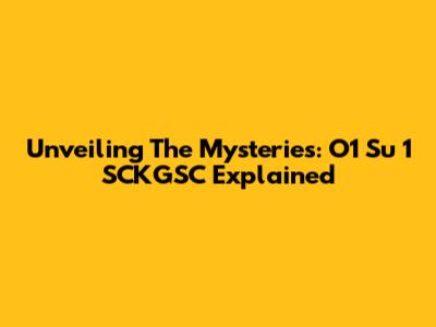 Unveiling The Mysteries: O1 Su 1 SCKGSC Explained