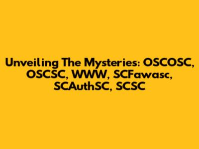 Unveiling The Mysteries: OSCOSC, OSCSC, WWW, SCFawasc, SCAuthSC, SCSC