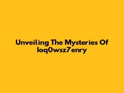 Unveiling The Mysteries Of Ioq0wsz7enry