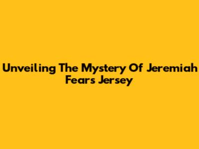 Unveiling The Mystery Of Jeremiah Fears' Jersey