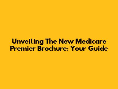 Unveiling The New Medicare Premier Brochure: Your Guide