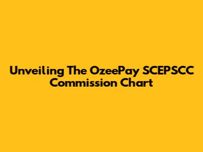 Unveiling The OzeePay SCEPSCC Commission Chart