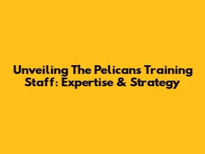 Unveiling The Pelicans Training Staff: Expertise & Strategy
