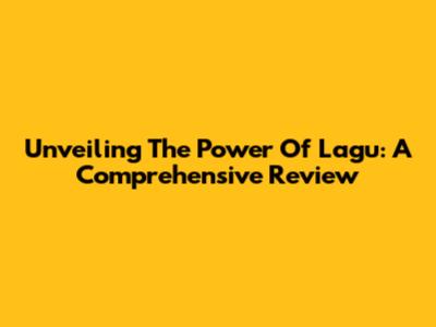 Unveiling The Power Of Lagu: A Comprehensive Review