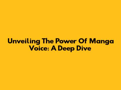Unveiling The Power Of Manga Voice: A Deep Dive