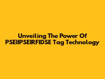 Unveiling The Power Of PSEIIPSEIRFIDSE Tag Technology