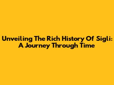 Unveiling The Rich History Of Sigli: A Journey Through Time