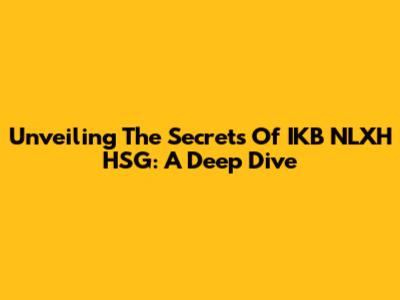 Unveiling The Secrets Of IKB NLXH HSG: A Deep Dive