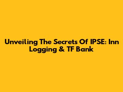 Unveiling The Secrets Of IPSE: Inn Logging & TF Bank