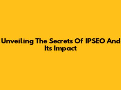 Unveiling The Secrets Of IPSEO And Its Impact