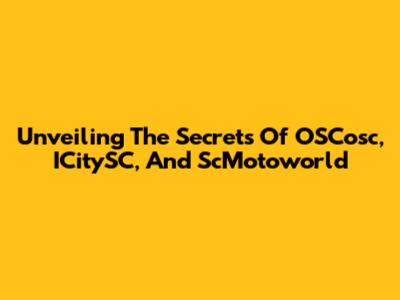 Unveiling The Secrets Of OSCosc, ICitySC, And ScMotoworld
