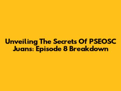 Unveiling The Secrets Of PSEOSC Juans: Episode 8 Breakdown