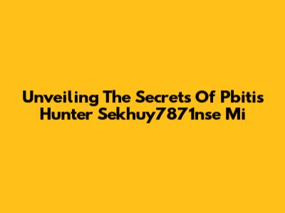 Unveiling The Secrets Of Pbitis Hunter Sekhuy7871nse Mi