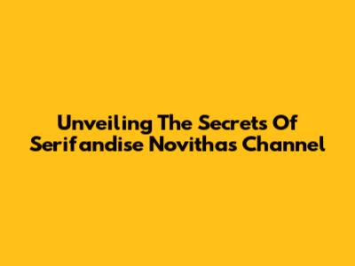Unveiling The Secrets Of Serifandise Novitha's Channel
