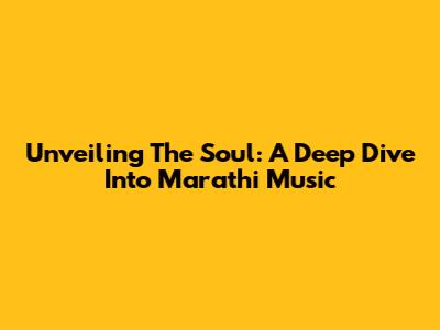 Unveiling The Soul: A Deep Dive Into Marathi Music