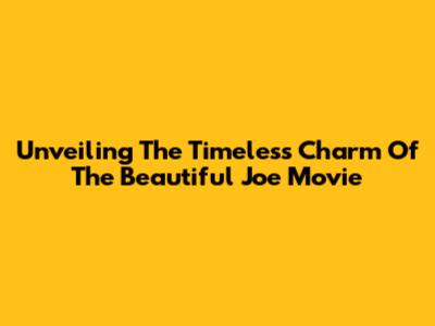 Unveiling The Timeless Charm Of The Beautiful Joe Movie