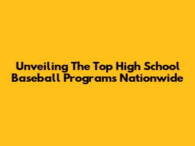 Unveiling The Top High School Baseball Programs Nationwide