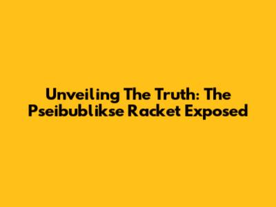 Unveiling The Truth: The Pseibublikse Racket Exposed